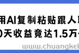 利用AI复制粘贴跟人聊天30天收益竟达1.5万+【揭秘】