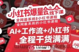 小红书爆量会线下课，全网最系统的小红书课程，AI+工作流+小红书，全程干货满满