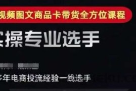 2025短视频图文商品卡投流带货，随心推千川全域搭建优化流程课