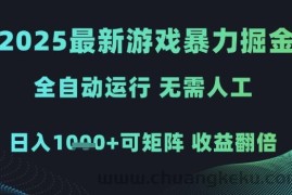 2025最新游戏暴力掘金，全自动运行，无需人工，日入1k+可矩阵收益翻倍【揭秘】