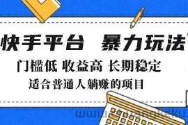 （14247期）2025年暴力玩法，快手带货，门槛低，收益高，月躺赚8000+