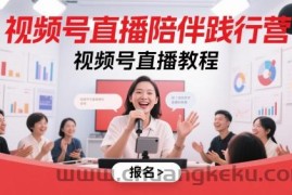 视频号直播陪伴践行营，视频号直播教程