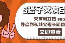 某收费888-S搭子交友引流，交友粉打法 sop，导流到私域实现长期稳定盈利