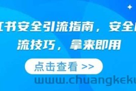 小红书安全引流指南，安全的引流技巧，拿来即用