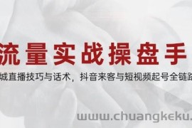 流量实战操盘手，同城直播技巧与话术，抖音来客与短视频起号全链路