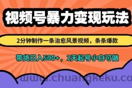视频号暴力变现玩法，2分钟制作一条治愈风景视频，条条爆款，挂橱窗带货日入多张，2天起号小白可做