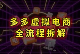 拼多多虚拟电商全流程拆解，深度学习每一个环节，看完即可上手实操