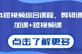 2024短视频综合课程，剪辑课+抖加课+短视频课