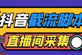 （5511期）引流必备-外面收费998最新抖音直播间截流 自动采集精准引流【脚本+教程】