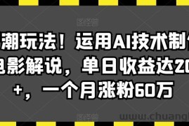 最新潮玩法！运用AI技术制作唱歌电影解说，单日收益达2000+，一个月涨粉60万【揭秘】