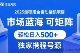 携程浏览全自动挂机项目 附号源稳定可矩阵 轻松日入500+