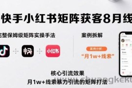抖音快手小红书矩阵获客8月线下课，完整保姆级矩阵实操手法与案例拆解，月1w+线索暴力引流的矩阵打法