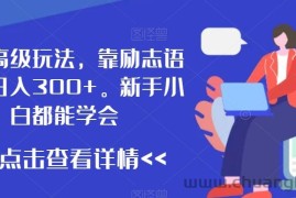 最新高级玩法，靠励志语录，日入300+，新手小白都能学会【揭秘】