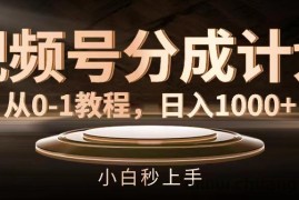 （11931期）视频号分成计划，从0-1教程，日入1000+