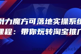 （3857期）2022引力魔方可落地实操系统课程：带你玩转淘宝推广（12节课）