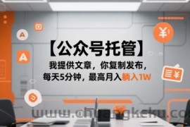 【公众号托管 】我提供文章，你复制发布，每天5分钟，最高月入躺入1W【揭秘】