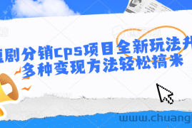 短剧分销cps项目全新玩法升级，多种变现方法轻松搞米