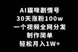 AI貓咪剧情号，30天涨粉100w，制作简单，一个视频全网分发，轻松月入1W+【揭秘】