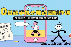 0基础手机沙雕动画制作课，文案创作、素材软件应用与动作制作