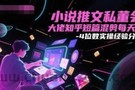 小说推文私董会大佬知乎短篇混剪每天3-4位数实操经验分享