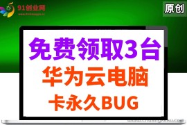 （14672期）0元免费领取3台华为云永久电脑，卡永久时长，BUG视频教程