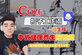 Coze扣子工作流一键生成中式健康养生短视频，保姆级教程-智能体搭建-项目实操