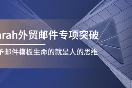 （4161期）Sarah外贸邮件专项突破，赋予邮件模板生命的就是人的思维