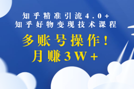 （1372期）知乎精准引流4.0+知乎好物变现技术课程：多账号操作，月赚3W+（13节课）