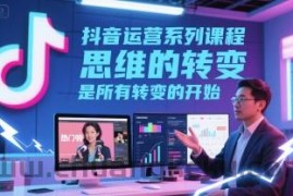 抖音运营系列课程，思维的转变，是所有转变的开始