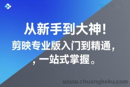 从新手到大神！剪映专业版入门到精通，一站式掌握
