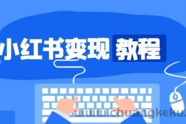 小红书变现教程，精准账号定位，开启赚钱之旅，打造爆款账号