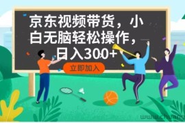 （14035期）京东短视频带货，小白无脑操作，每天五分钟，轻松日入300+