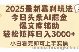 （15485期）2025年今日头条最新暴利玩法3.0，一键生成爆款，轻松实现矩阵日入3000+