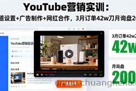 （16107期）YouTube营销实训：频道设置+广告制作+网红合作，3月订单42w刀月询盘200+