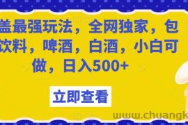 瓶盖最强玩法，全网独家，包含饮料，啤酒，白酒，小白可做，日入500+【揭秘】