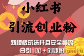 小红书引流创业粉，新模板玩法并且安全导流，日引100+创业粉