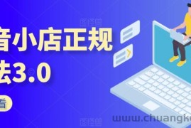 抖音小店正规玩法3.0，抖音入门基础知识、抖音运营技术、达人带货邀约、全域电商运营等