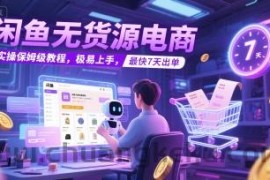 闲鱼无货源电商，实操保姆级教程，极易上手，最快7天出单