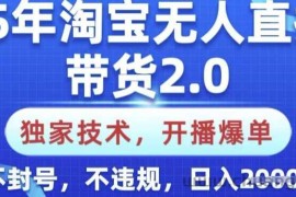 25年淘宝无人直播带货2.0.独家技术，开播爆单，纯小白易上手，不封号，不违规，日入多张【揭秘】