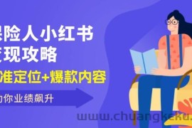 （12307期）保 险 人 小红书变现攻略，精准定位+爆款内容，助你业绩飙升