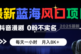 最新蓝海风口项目，抖音漫剧，0粉不实名 每天一小时，月入8K+