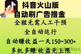 抖音火山版自动刷广告撸金 ，全程脱离人工自动运行，自动挣收益，一天150到3张，收益无上限【揭秘】