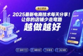 2025最新电商技术每天分享，让你的店铺少走弯路，越做越好(更新26年01月)