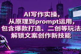 AI写作实操，从原理到prompt运用，包含爆款打造、二创等玩法，解锁文案创作新技能