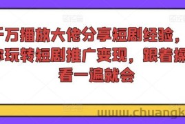 千万播放大佬分享短剧经验，带你玩转短剧推广变现，跟着操作看一遍就会