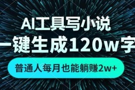 （13303期）AI工具写小说，一键生成120万字，普通人每月也能躺赚2w+ 