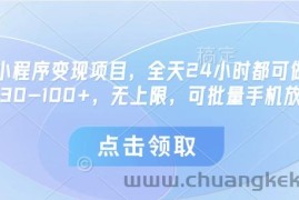 微信小程序变现项目，全天24小时都可做，单机30-100+，无上限，可批量手机放大