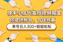 （16716期）快手小店代发短视频掘金，你只提供账号，全程我们代运营，单号日入300+轻轻松松