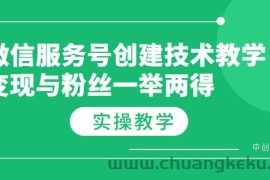 （3563期）微信服务号创建技术教学，变现与粉丝一举两得（实操教程）