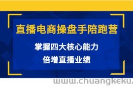 （3568期）直播电商操盘手陪跑营：掌握四大核心能力，倍增直播业绩